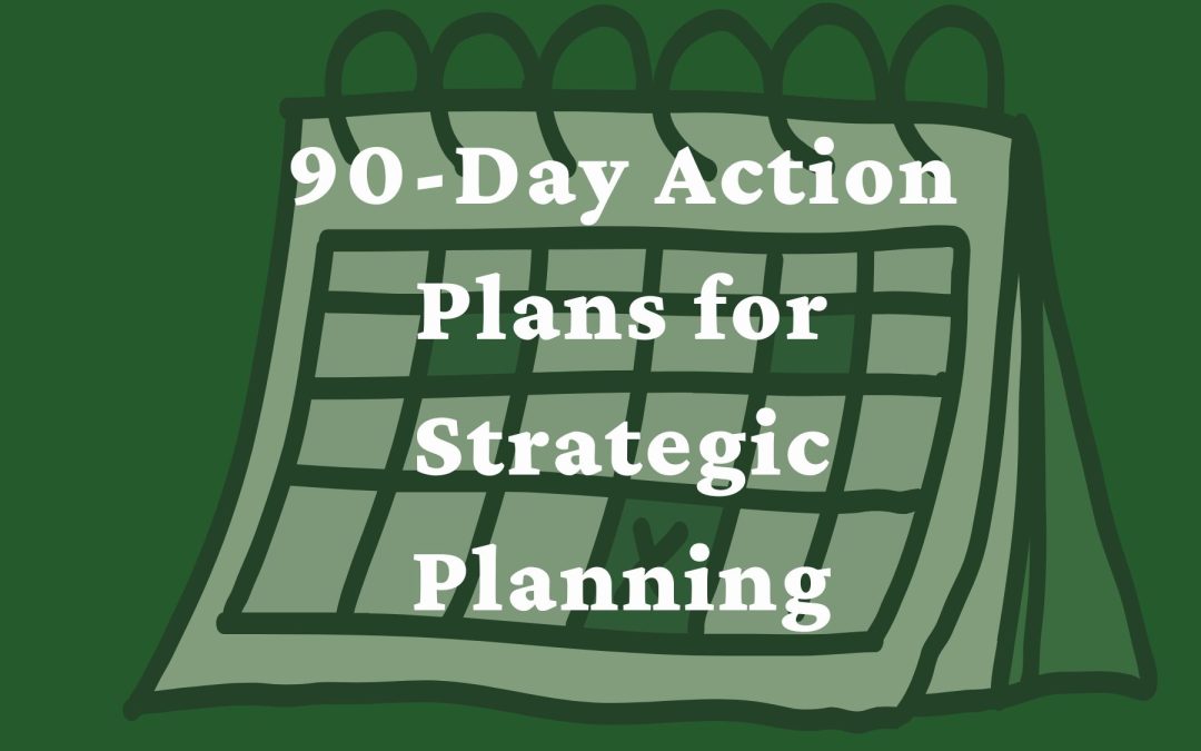 Image of Calendar with the text 90-Day Action Plans for Strategic Planning